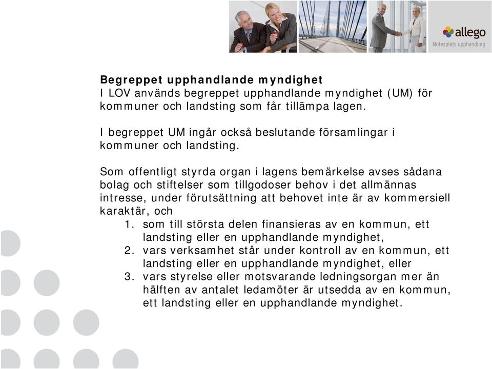 Som offentligt styrda organ i lagens bemärkelse avses sådana bolag och stiftelser som tillgodoser behov i det allmännas intresse, under förutsättning att behovet inte är av kommersiell