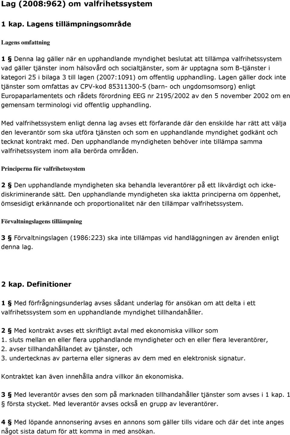 upptagna som B-tjänster i kategori 25 i bilaga 3 till lagen (2007:1091) om offentlig upphandling.