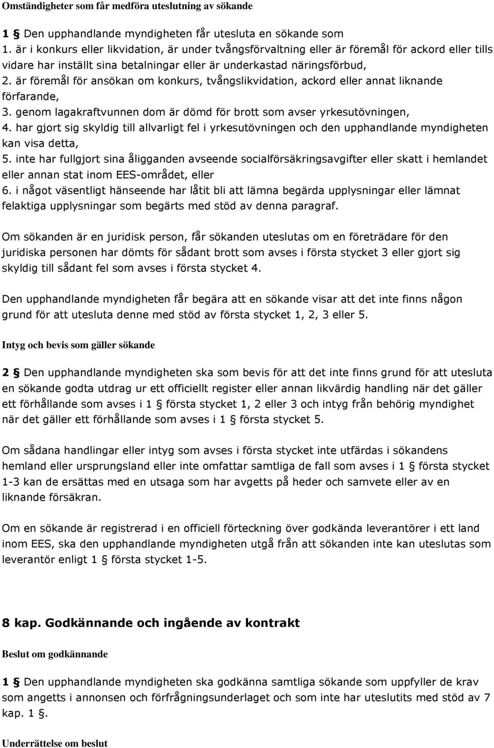 är föremål för ansökan om konkurs, tvångslikvidation, ackord eller annat liknande förfarande, 3. genom lagakraftvunnen dom är dömd för brott som avser yrkesutövningen, 4.