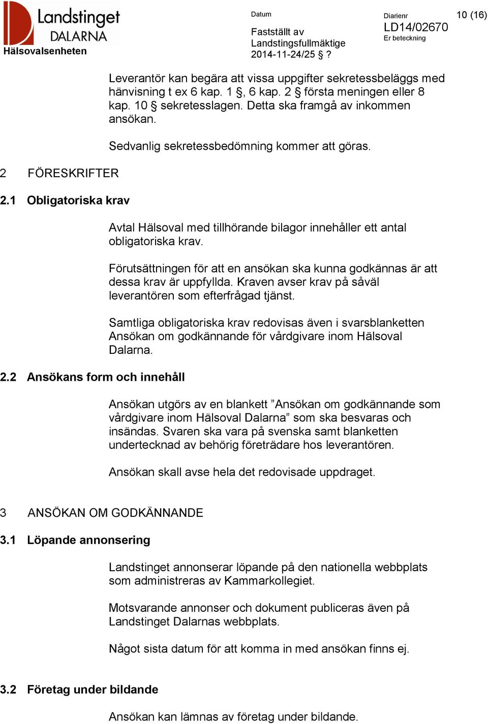 Avtal Hälsoval med tillhörande bilagor innehåller ett antal obligatoriska krav. Förutsättningen för att en ansökan ska kunna godkännas är att dessa krav är uppfyllda.