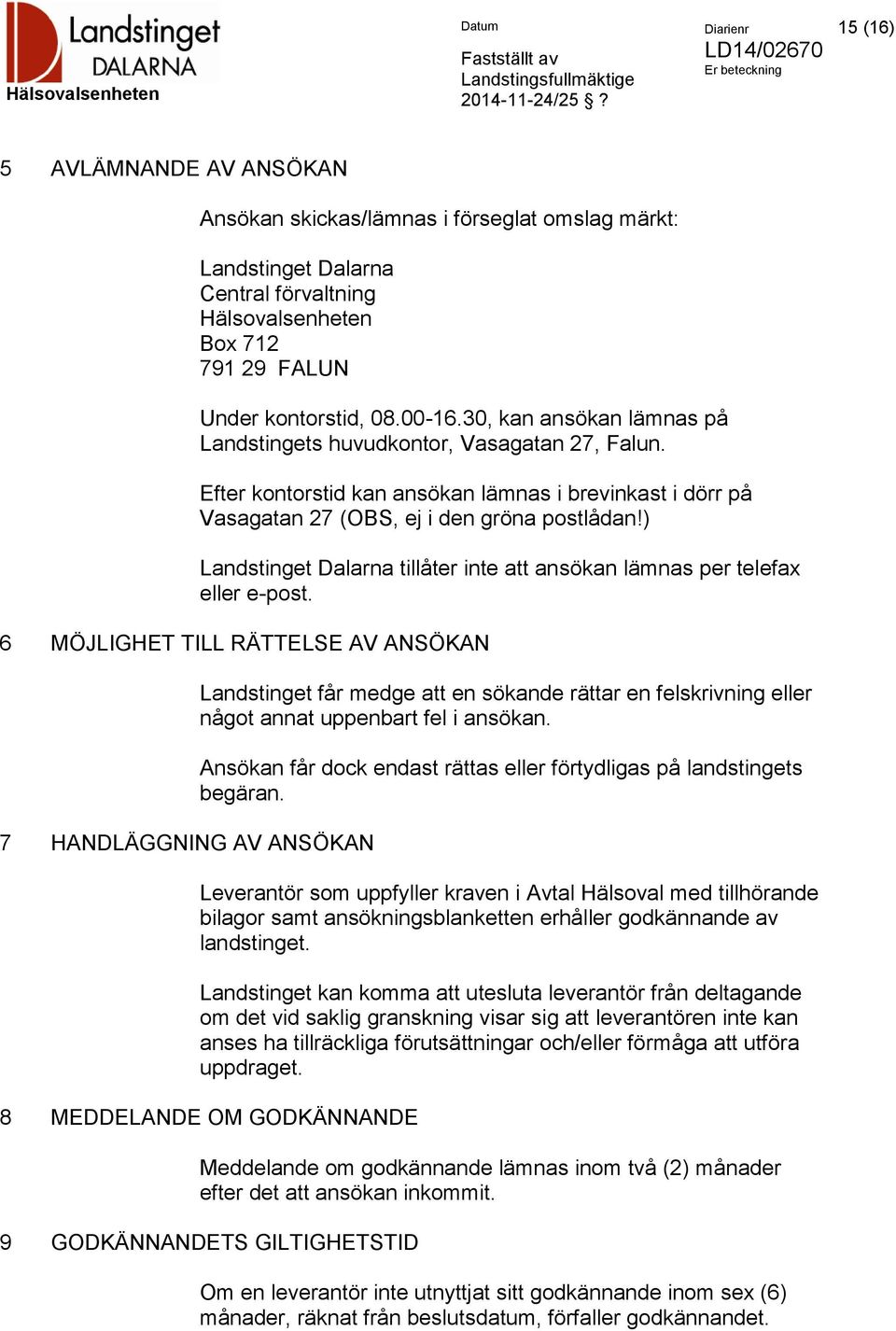 ) Landstinget Dalarna tillåter inte att ansökan lämnas per telefax eller e-post.