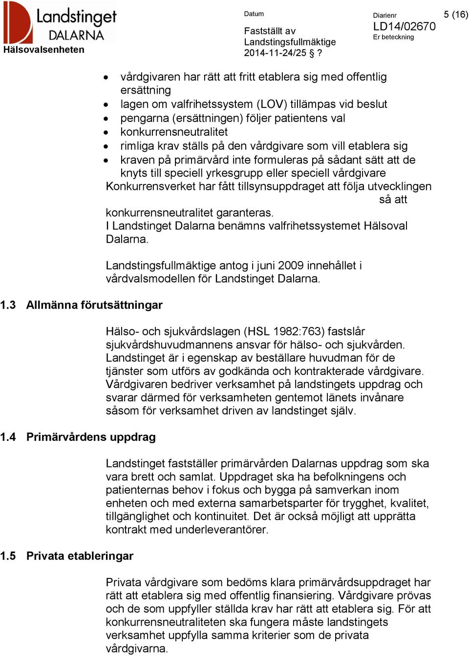 konkurrensneutralitet rimliga krav ställs på den vårdgivare som vill etablera sig kraven på primärvård inte formuleras på sådant sätt att de knyts till speciell yrkesgrupp eller speciell vårdgivare