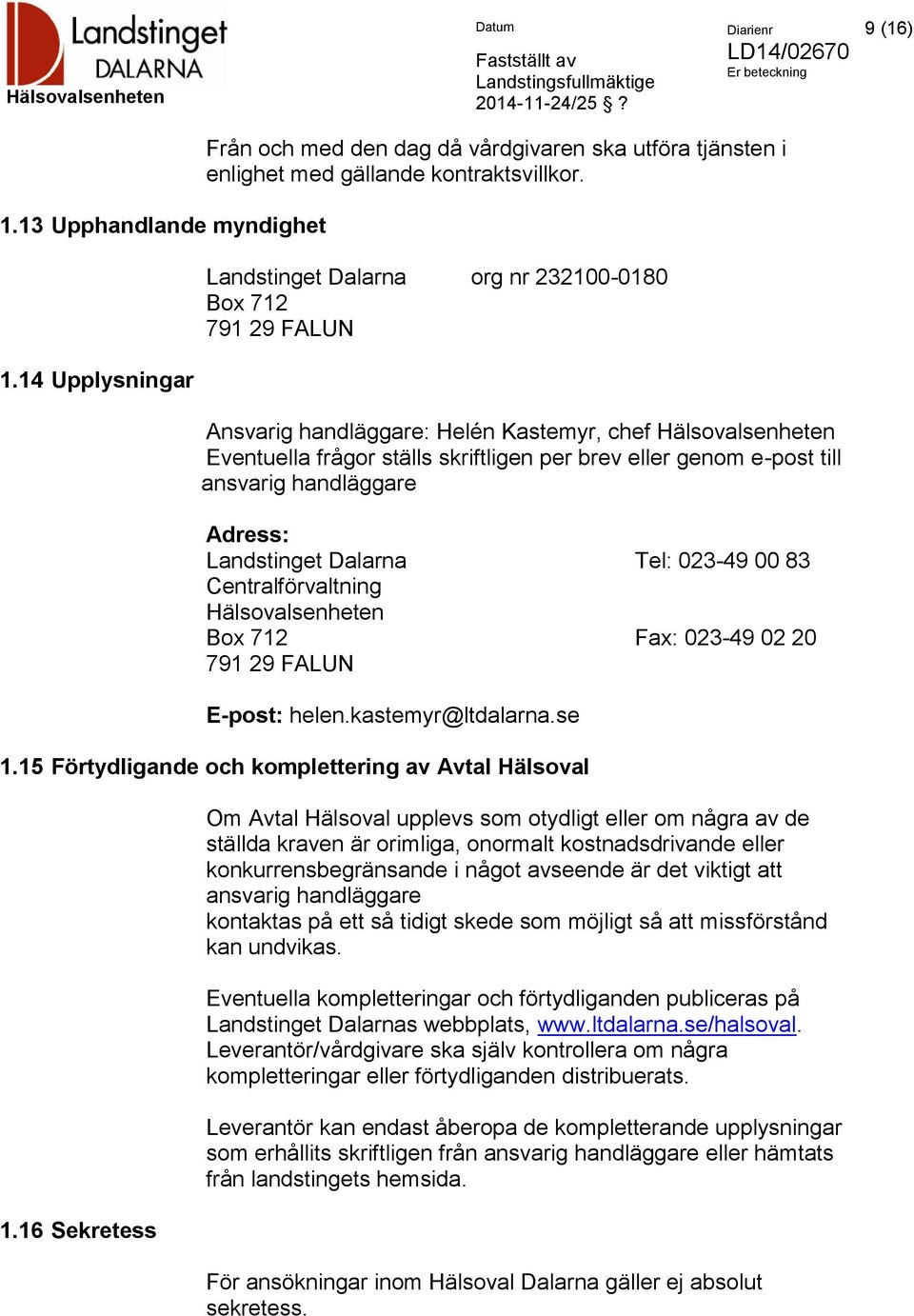 handläggare Adress: Landstinget Dalarna Tel: 023-49 00 83 Centralförvaltning Hälsovalsenheten Box 712 Fax: 023-49 02 20 791 29 FALUN E-post: helen.kastemyr@ltdalarna.se 1.