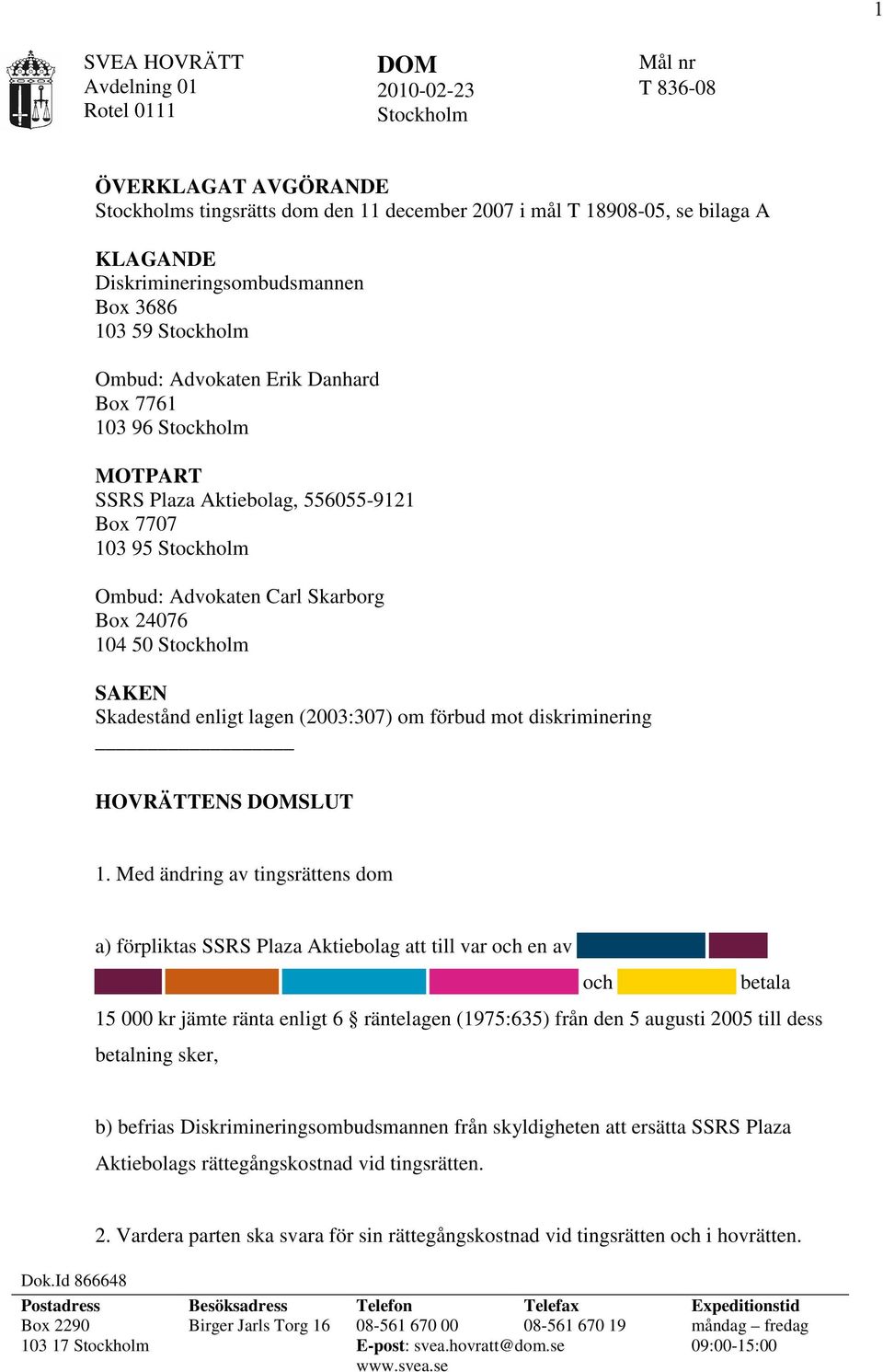 SAKEN Skadestånd enligt lagen (2003:307) om förbud mot diskriminering HOVRÄTTENS DOMSLUT 1.