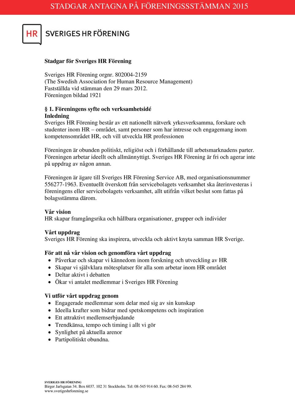 engagemang inom kompetensområdet HR, och vill utveckla HR professionen Föreningen är obunden politiskt, religiöst och i förhållande till arbetsmarknadens parter.