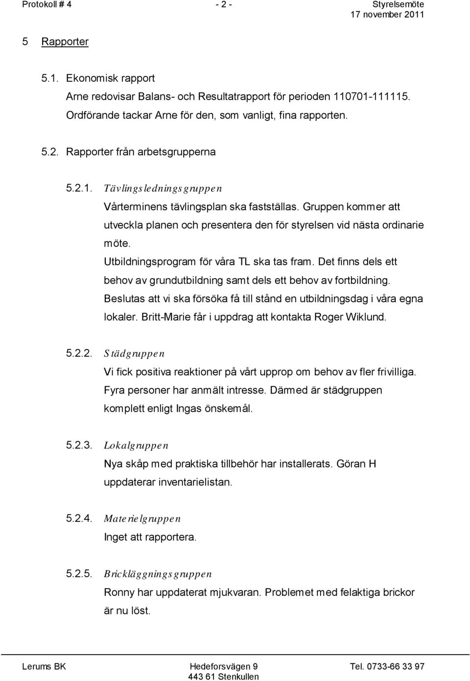 Utbildningsprogram för våra TL ska tas fram. Det finns dels ett behov av grundutbildning samt dels ett behov av fortbildning.