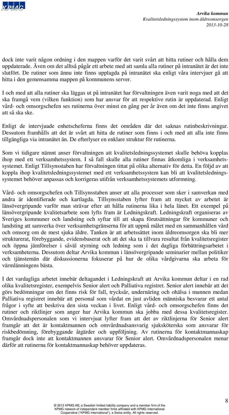 De rutiner som ännu inte finns upplagda på intranätet ska enligt våra intervjuer gå att hitta i den gemensamma mappen på kommunens server.