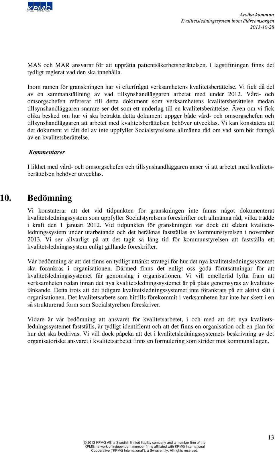 Vård- och omsorgschefen refererar till detta dokument som verksamhetens kvalitetsberättelse medan tillsynshandläggaren snarare ser det som ett underlag till en kvalitetsberättelse.