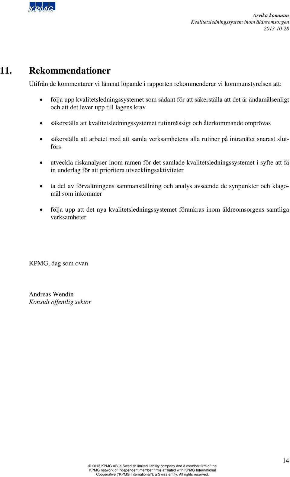 på intranätet snarast slutförs utveckla riskanalyser inom ramen för det samlade kvalitetsledningssystemet i syfte att få in underlag för att prioritera utvecklingsaktiviteter ta del av förvaltningens