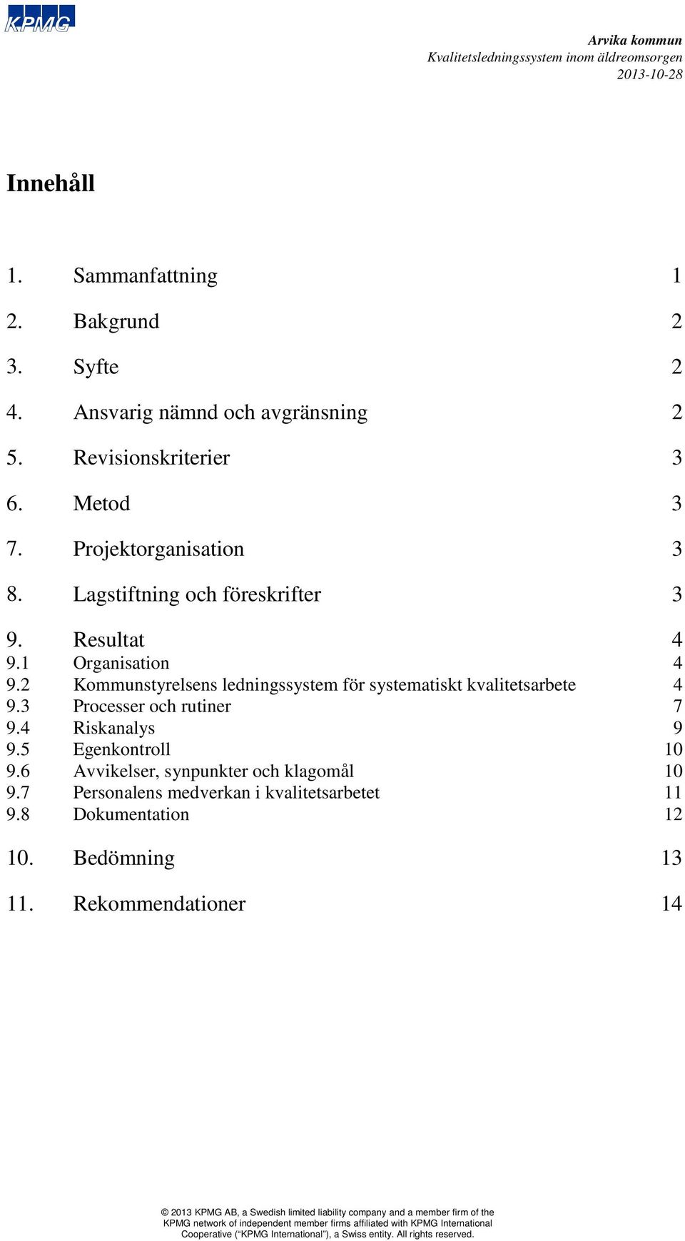 2 Kommunstyrelsens ledningssystem för systematiskt kvalitetsarbete 9.3 Processer och rutiner 9.4 Riskanalys 9.5 Egenkontroll 9.
