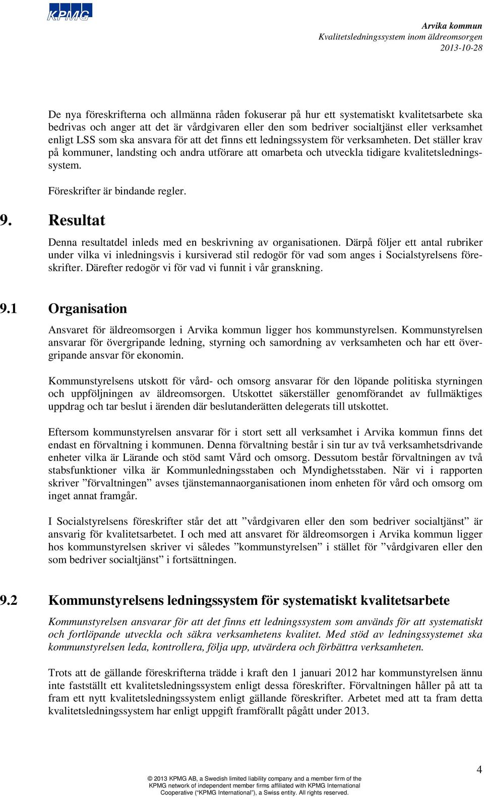 Föreskrifter är bindande regler. 9. Resultat Denna resultatdel inleds med en beskrivning av organisationen.
