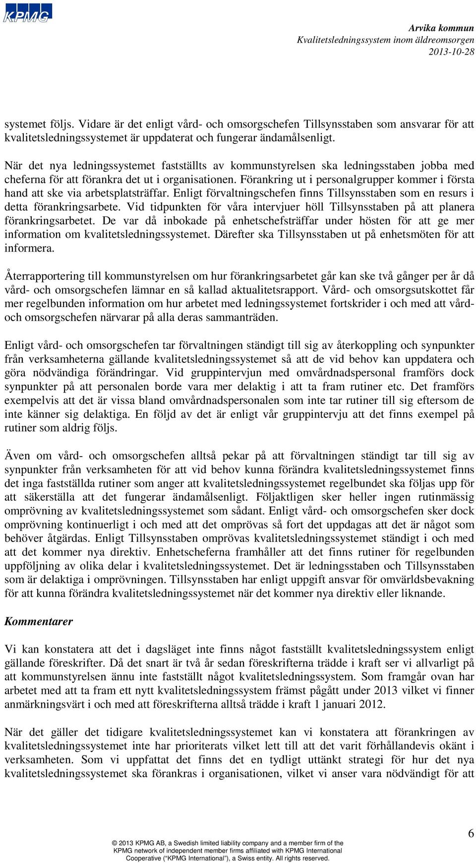 Förankring ut i personalgrupper kommer i första hand att ske via arbetsplatsträffar. Enligt förvaltningschefen finns Tillsynsstaben som en resurs i detta förankringsarbete.