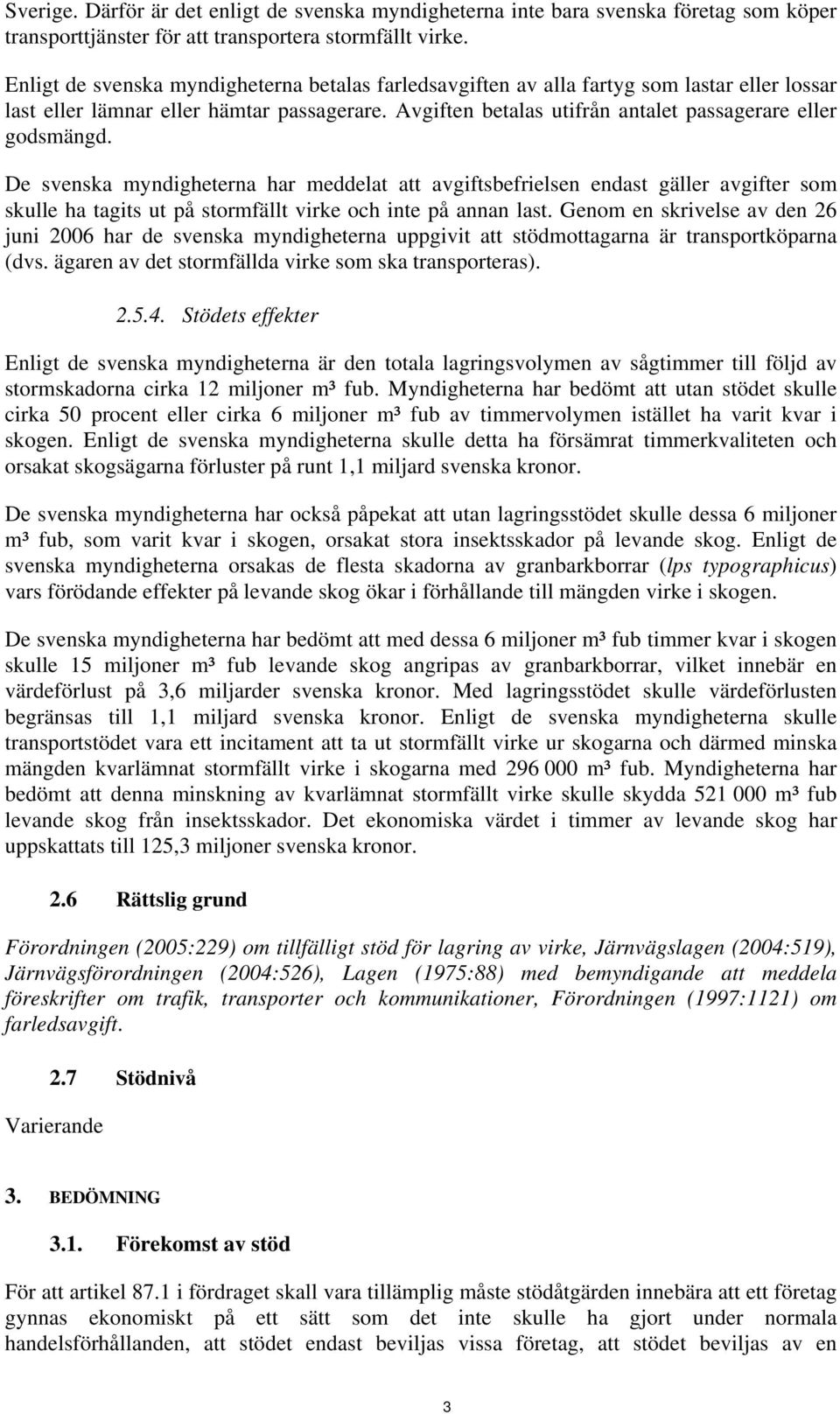 De svenska myndigheterna har meddelat att avgiftsbefrielsen endast gäller avgifter som skulle ha tagits ut på stormfällt virke och inte på annan last.