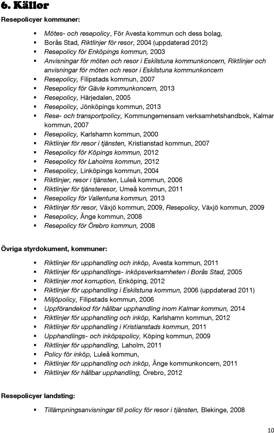 Resepolicy, Härjedalen, 2005 Resepolicy, Jönköpings kommun, 2013 Rese- och transportpolicy, Kommungemensam verksamhetshandbok, Kalmar kommun, 2007 Resepolicy, Karlshamn kommun, 2000 Riktlinjer för