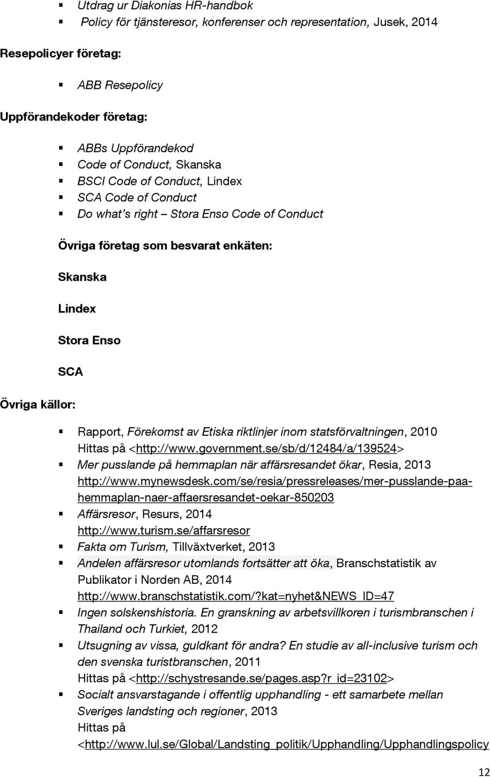 Förekomst av Etiska riktlinjer inom statsförvaltningen, 2010 Hittas på <http://www.government.se/sb/d/12484/a/139524> Mer pusslande på hemmaplan när affärsresandet ökar, Resia, 2013 http://www.