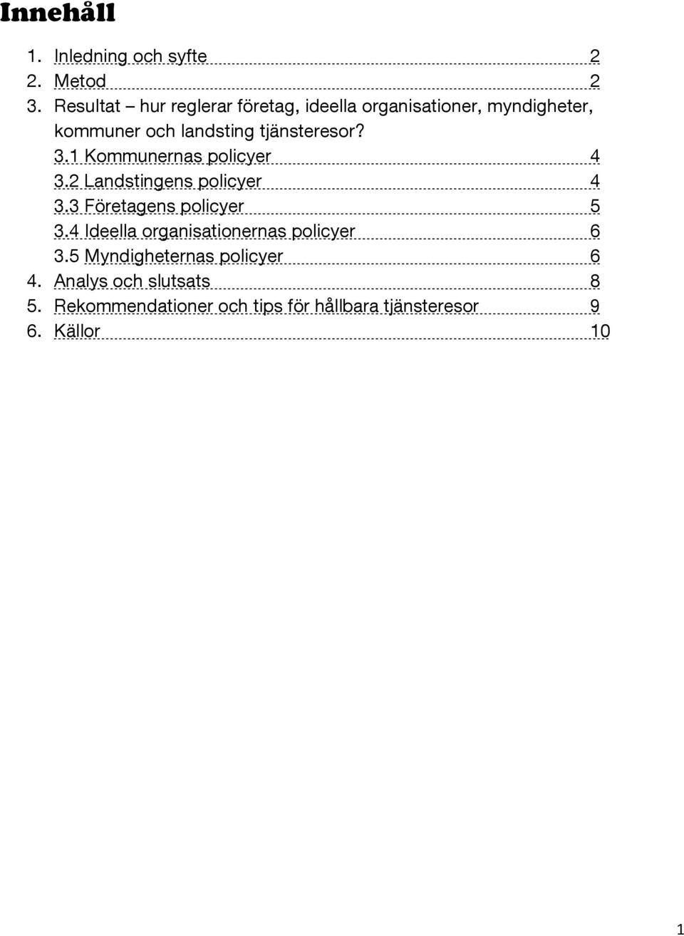 tjänsteresor? 3.1 Kommunernas policyer 4 3.2 Landstingens policyer 4 3.3 Företagens policyer 5 3.
