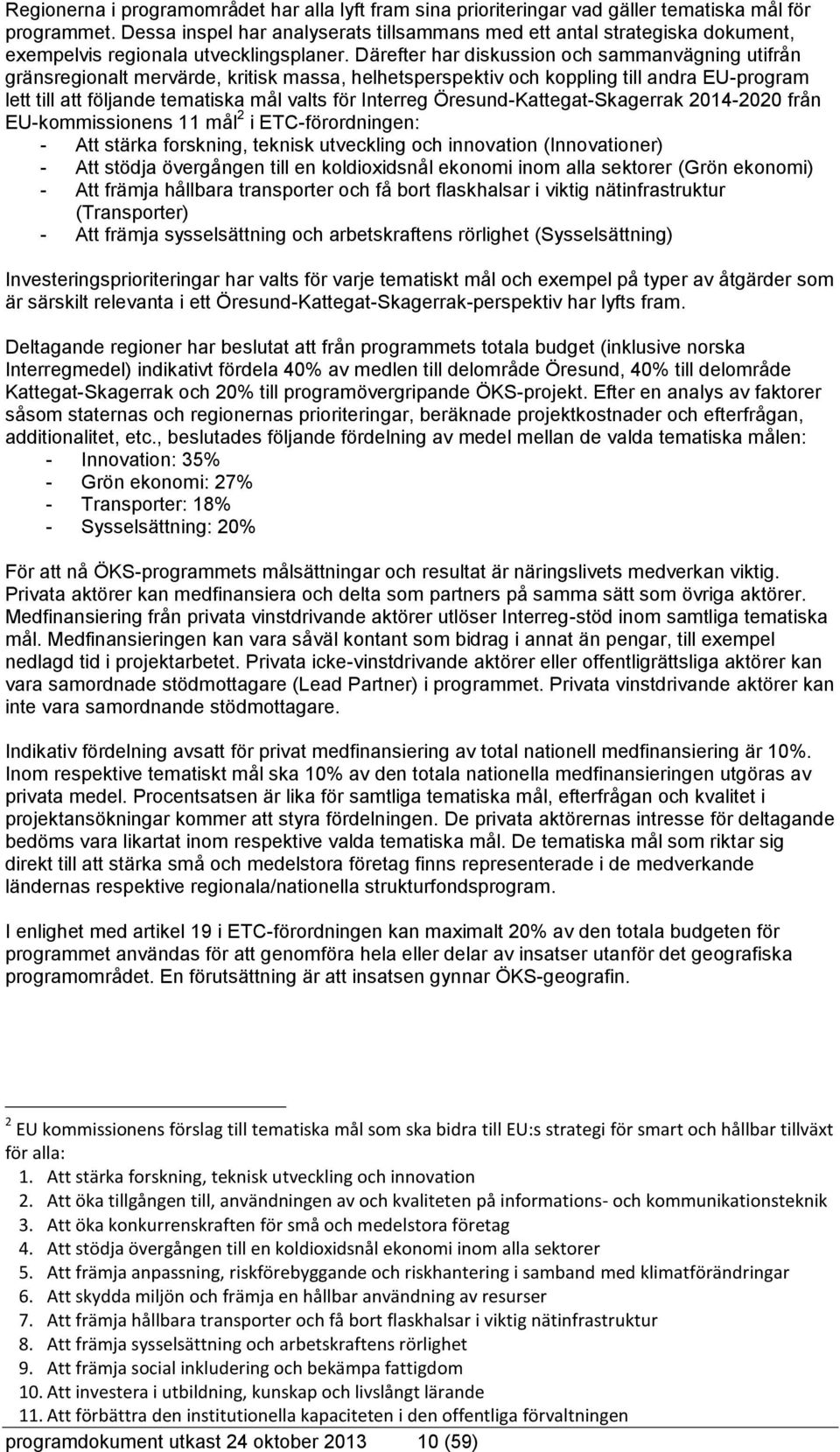 Därefter har diskussion och sammanvägning utifrån gränsregionalt mervärde, kritisk massa, helhetsperspektiv och koppling till andra EU-program lett till att följande tematiska mål valts för Interreg
