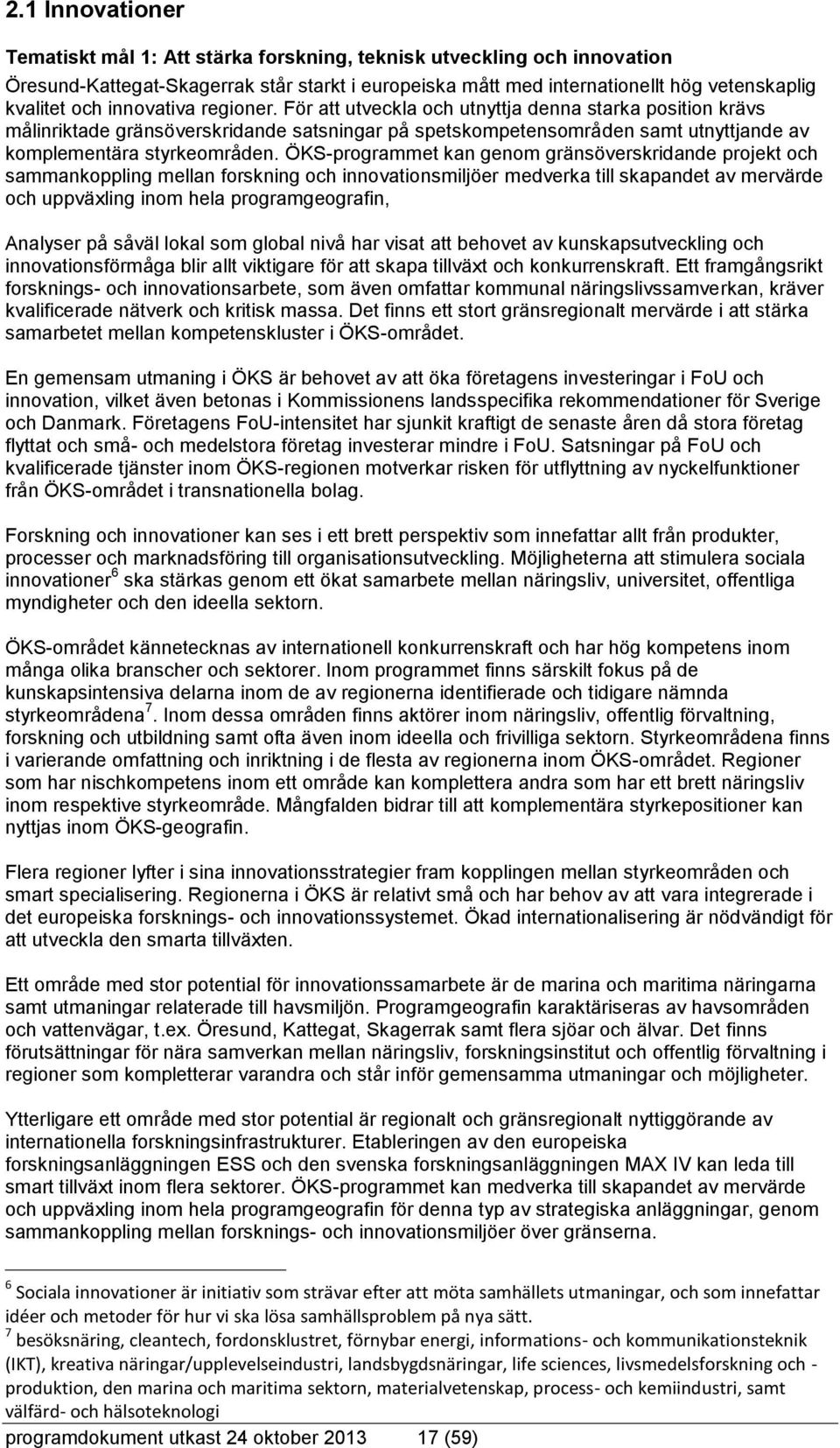 ÖKS-programmet kan genom gränsöverskridande projekt och sammankoppling mellan forskning och innovationsmiljöer medverka till skapandet av mervärde och uppväxling inom hela programgeografin, Analyser