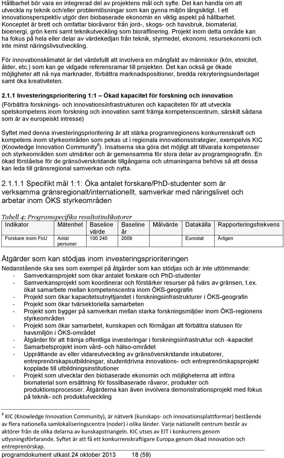 Konceptet är brett och omfattar bioråvaror från jord-, skogs- och havsbruk, biomaterial, bioenergi, grön kemi samt teknikutveckling som bioraffinering.