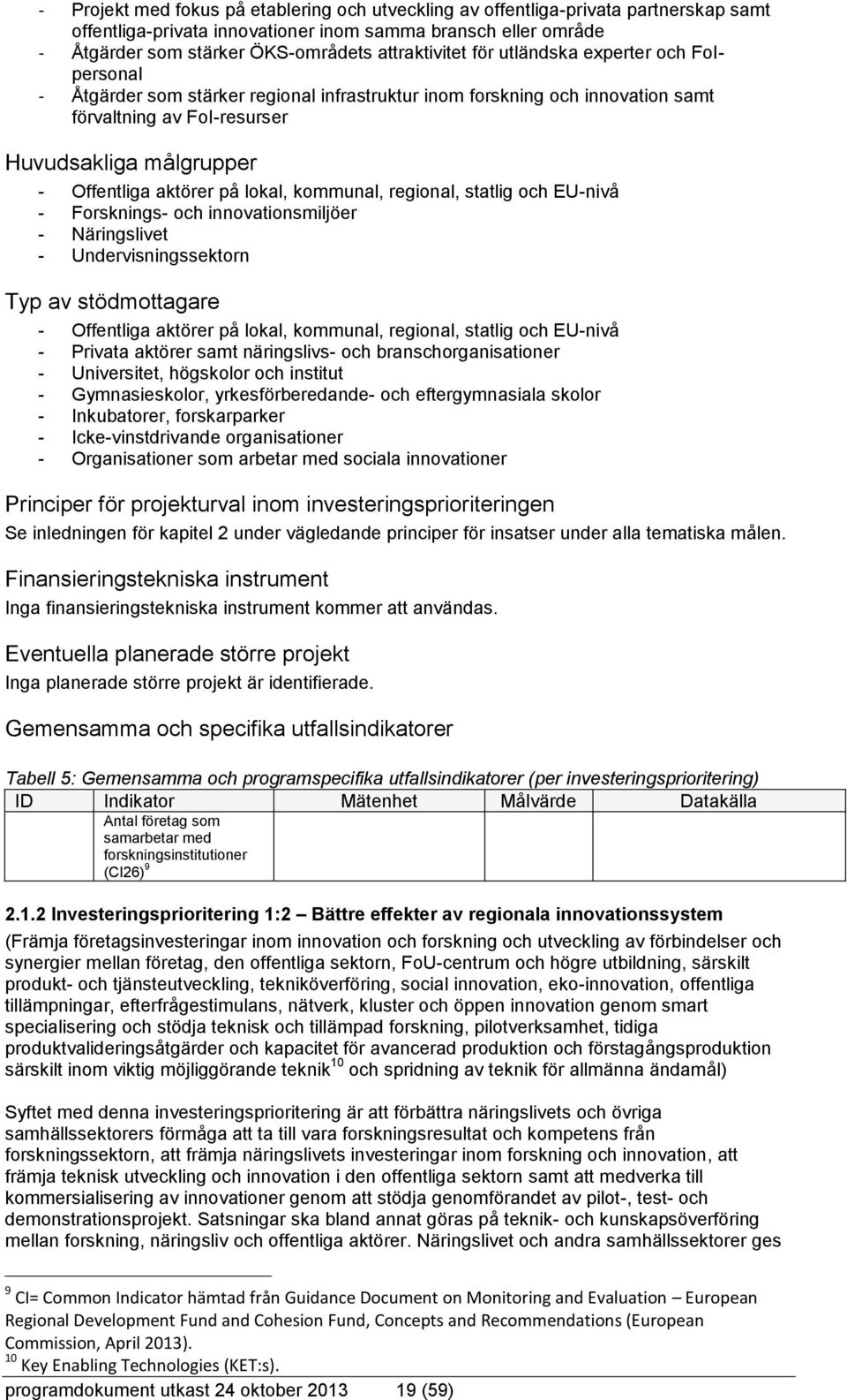 aktörer på lokal, kommunal, regional, statlig och EU-nivå - Forsknings- och innovationsmiljöer - Näringslivet - Undervisningssektorn Typ av stödmottagare - Offentliga aktörer på lokal, kommunal,
