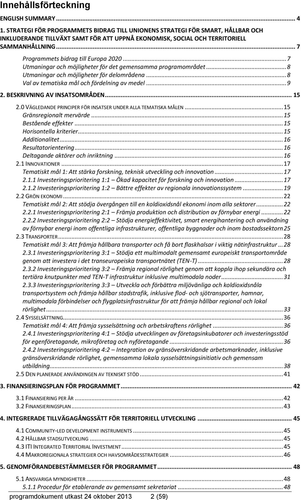 .. 7 Programmets bidrag till Europa 2020... 7 Utmaningar och möjligheter för det gemensamma programområdet... 8 Utmaningar och möjligheter för delområdena.
