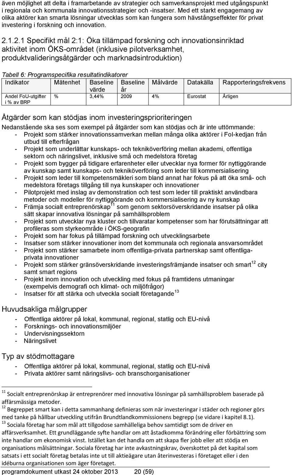 1.2.1 Specifikt mål 2:1: Öka tillämpad forskning och innovationsinriktad aktivitet inom ÖKS-området (inklusive pilotverksamhet, produktvalideringsåtgärder och marknadsintroduktion) Tabell 6: