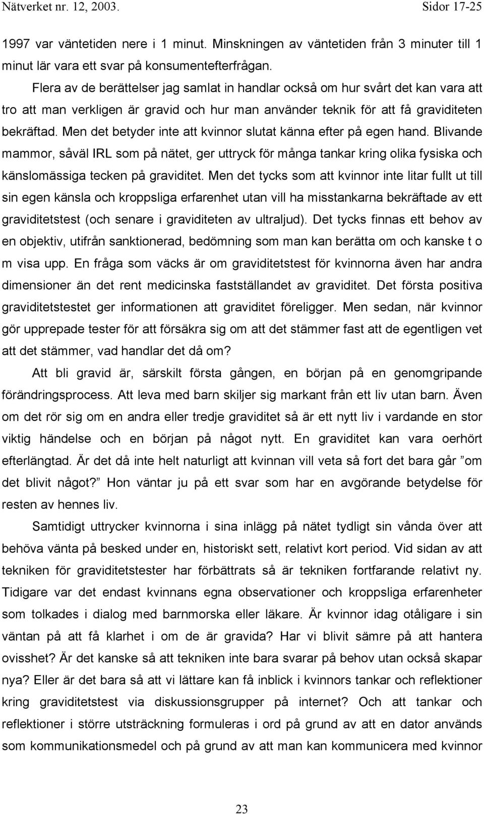 Men det betyder inte att kvinnor slutat känna efter på egen hand. Blivande mammor, såväl IRL som på nätet, ger uttryck för många tankar kring olika fysiska och känslomässiga tecken på graviditet.