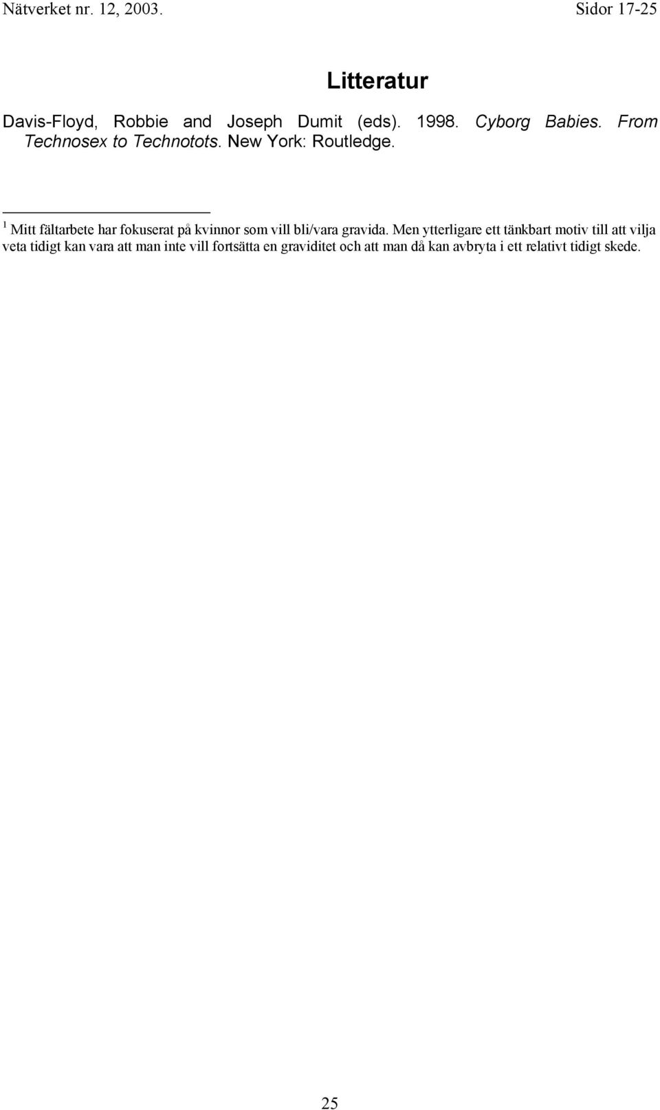 1 Mitt fältarbete har fokuserat på kvinnor som vill bli/vara gravida.
