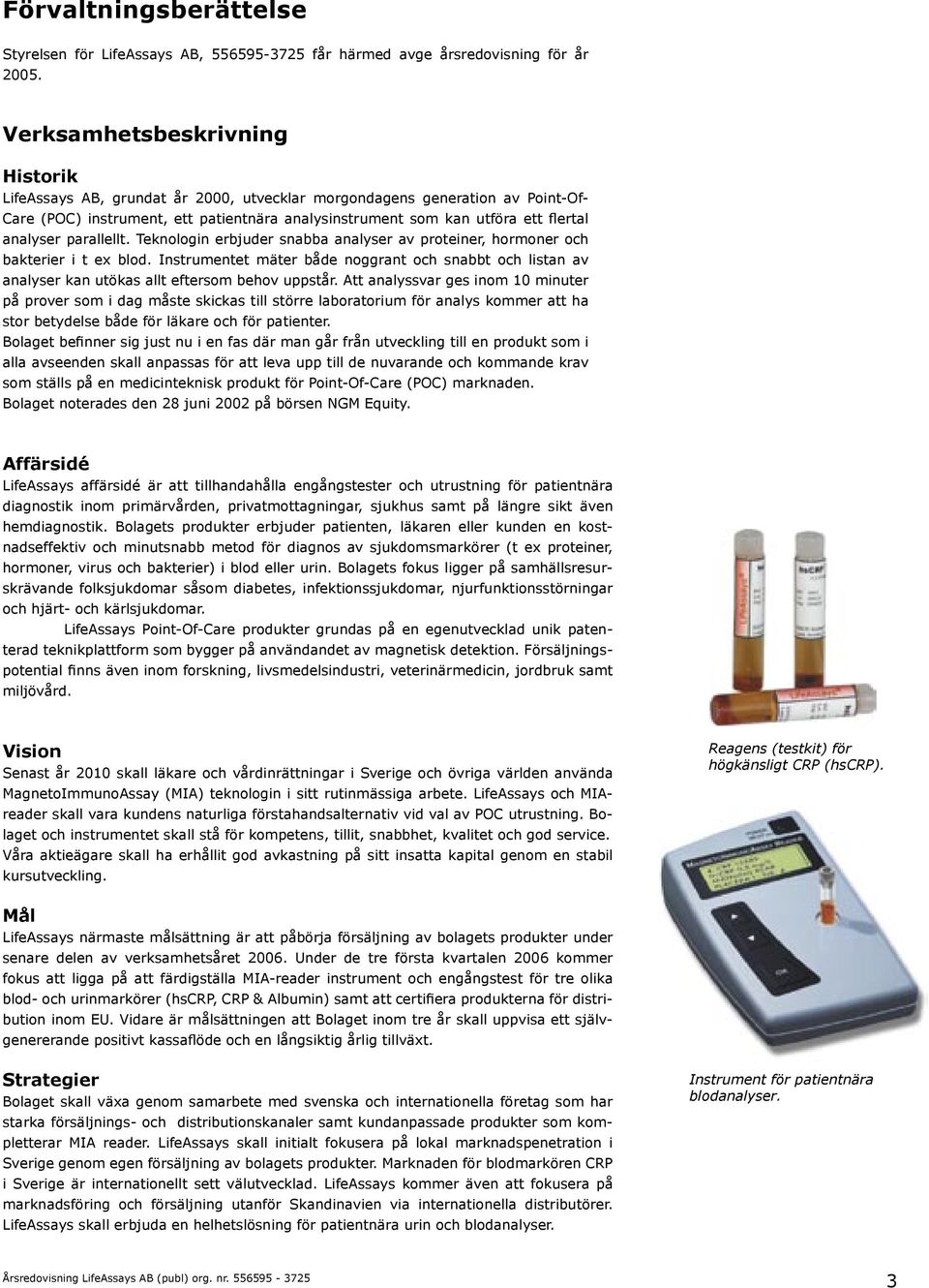 analyser parallellt. Teknologin erbjuder snabba analyser av proteiner, hormoner och bakterier i t ex blod.