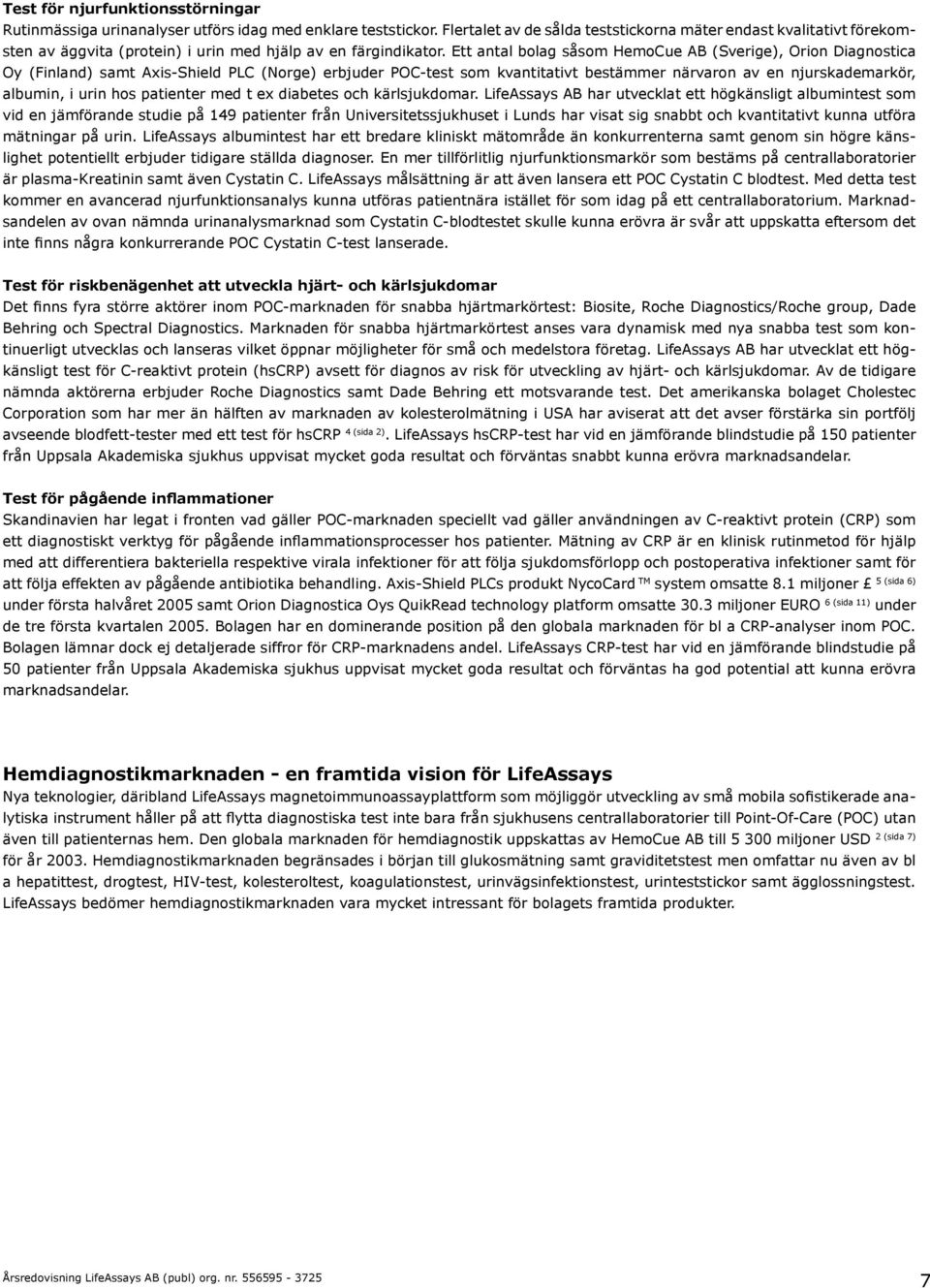 Ett antal bolag såsom HemoCue AB (Sverige), Orion Diagnostica Oy (Finland) samt Axis-Shield PLC (Norge) erbjuder POC-test som kvantitativt bestämmer närvaron av en njurskademarkör, albumin, i urin