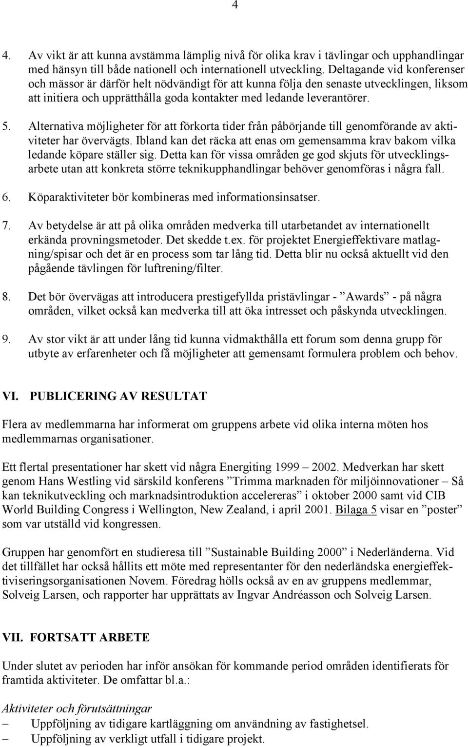 Alternativa möjligheter för att förkorta tider från påbörjande till genomförande av aktiviteter har övervägts. Ibland kan det räcka att enas om gemensamma krav bakom vilka ledande köpare ställer sig.