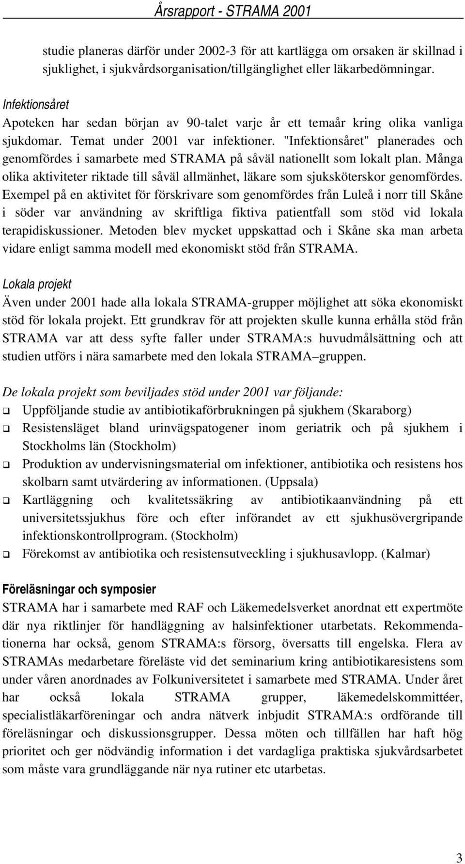 "Infektionsåret" planerades och genomfördes i samarbete med STRAMA på såväl nationellt som lokalt plan. Många olika aktiviteter riktade till såväl allmänhet, läkare som sjuksköterskor genomfördes.