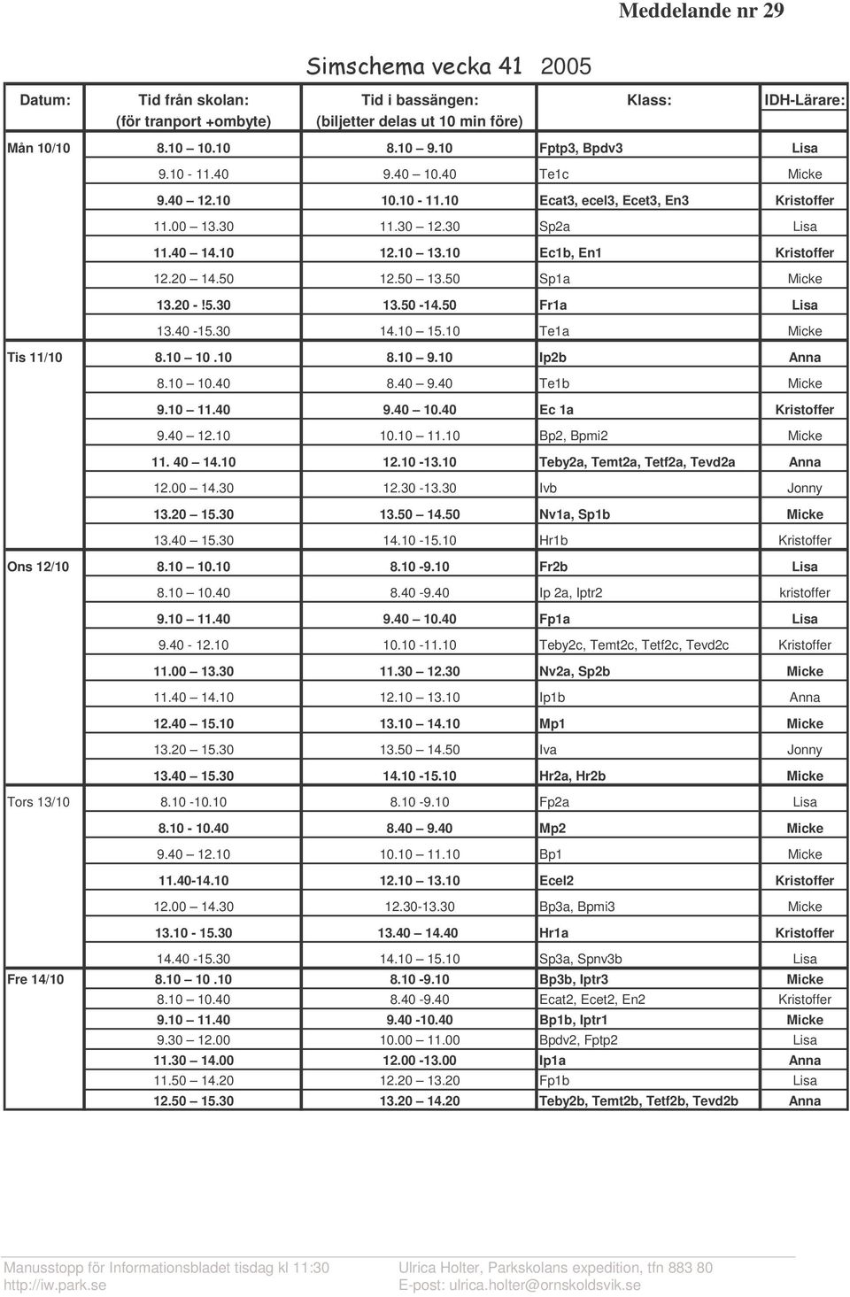 50 Sp1a Micke 13.20 -!5.30 13.50-14.50 Fr1a Lisa 13.40-15.30 14.10 15.10 Te1a Micke Tis 11/10 8.10 10.10 8.10 9.10 Ip2b Anna 8.10 10.40 8.40 9.40 Te1b Micke 9.10 11.40 9.40 10.40 Ec 1a Kristoffer 9.