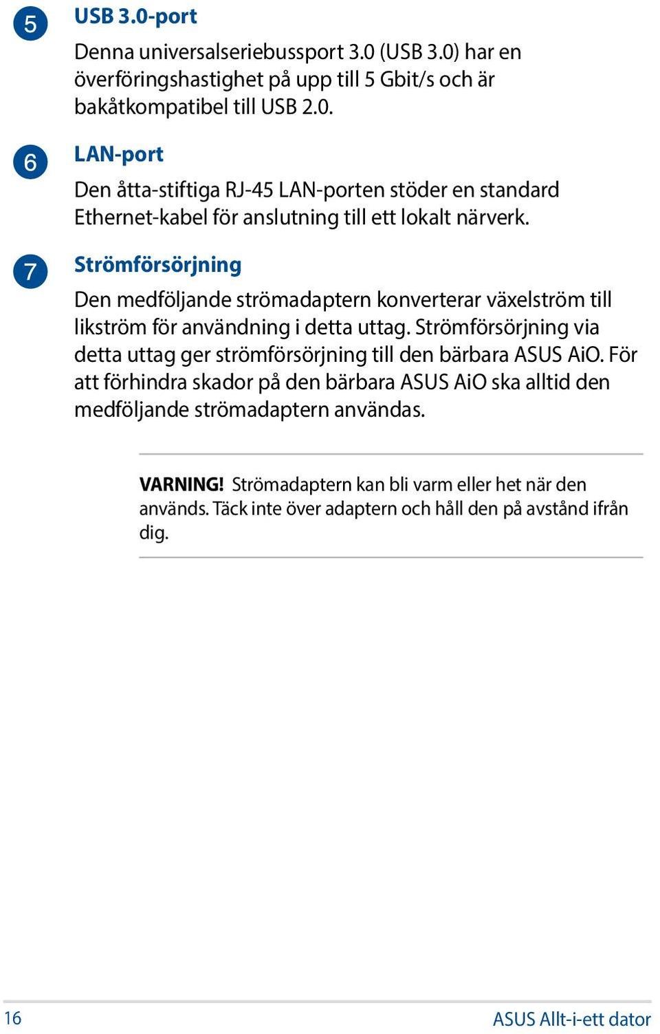Strömförsörjning via detta uttag ger strömförsörjning till den bärbara ASUS AiO.