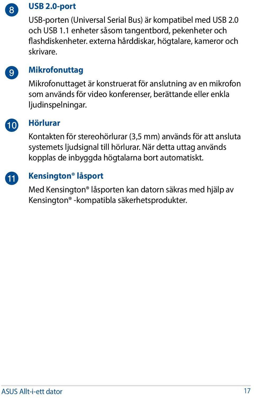Mikrofonuttag Mikrofonuttaget är konstruerat för anslutning av en mikrofon som används för video konferenser, berättande eller enkla ljudinspelningar.