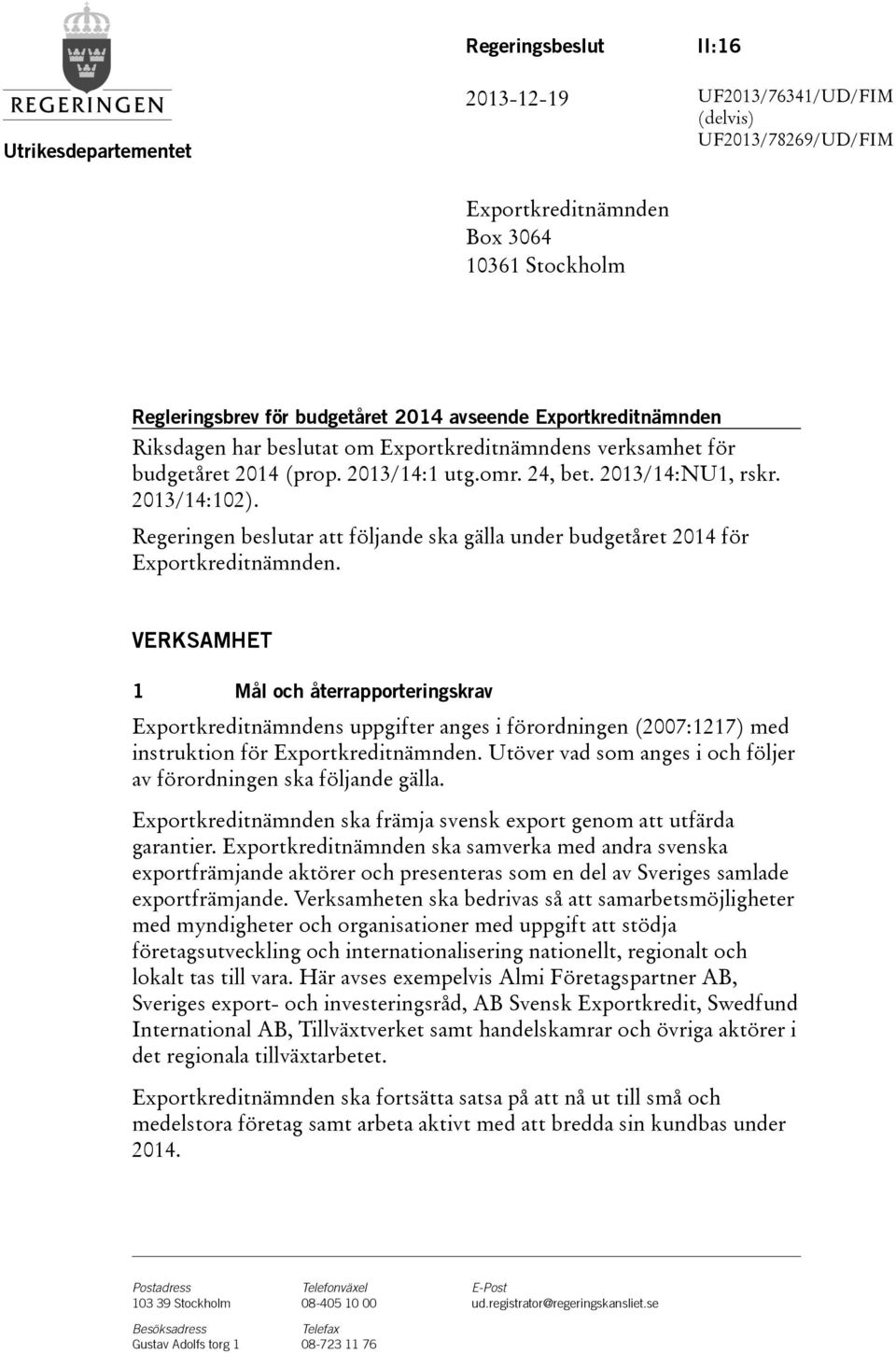 Regeringen beslutar att följande ska gälla under budgetåret 2014 för Exportkreditnämnden.