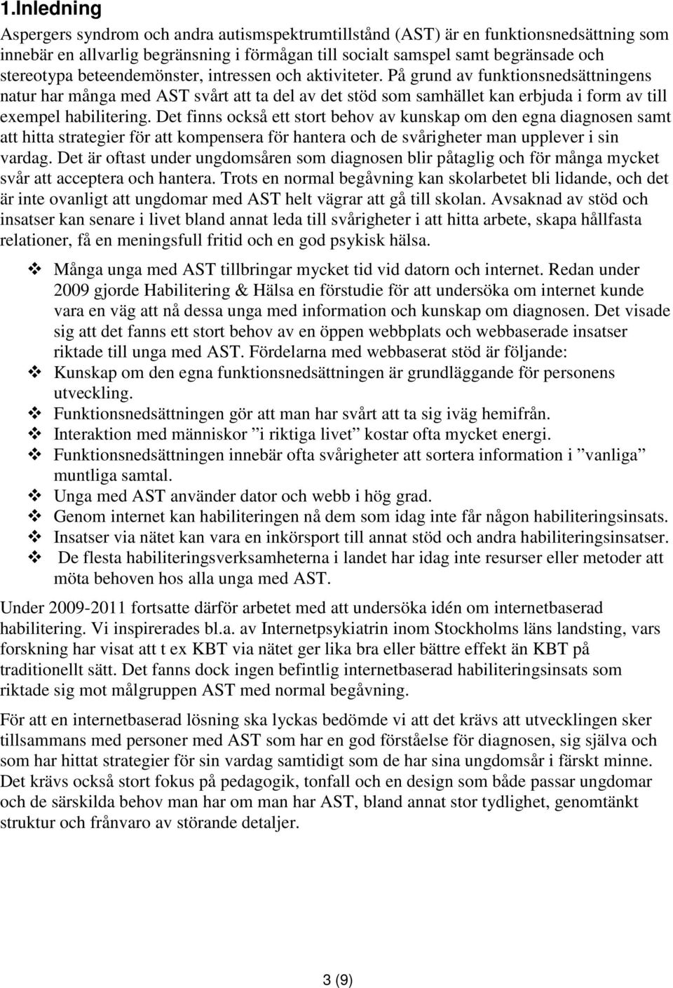 Det finns också ett stort behov av kunskap om den egna diagnosen samt att hitta strategier för att kompensera för hantera och de svårigheter man upplever i sin vardag.