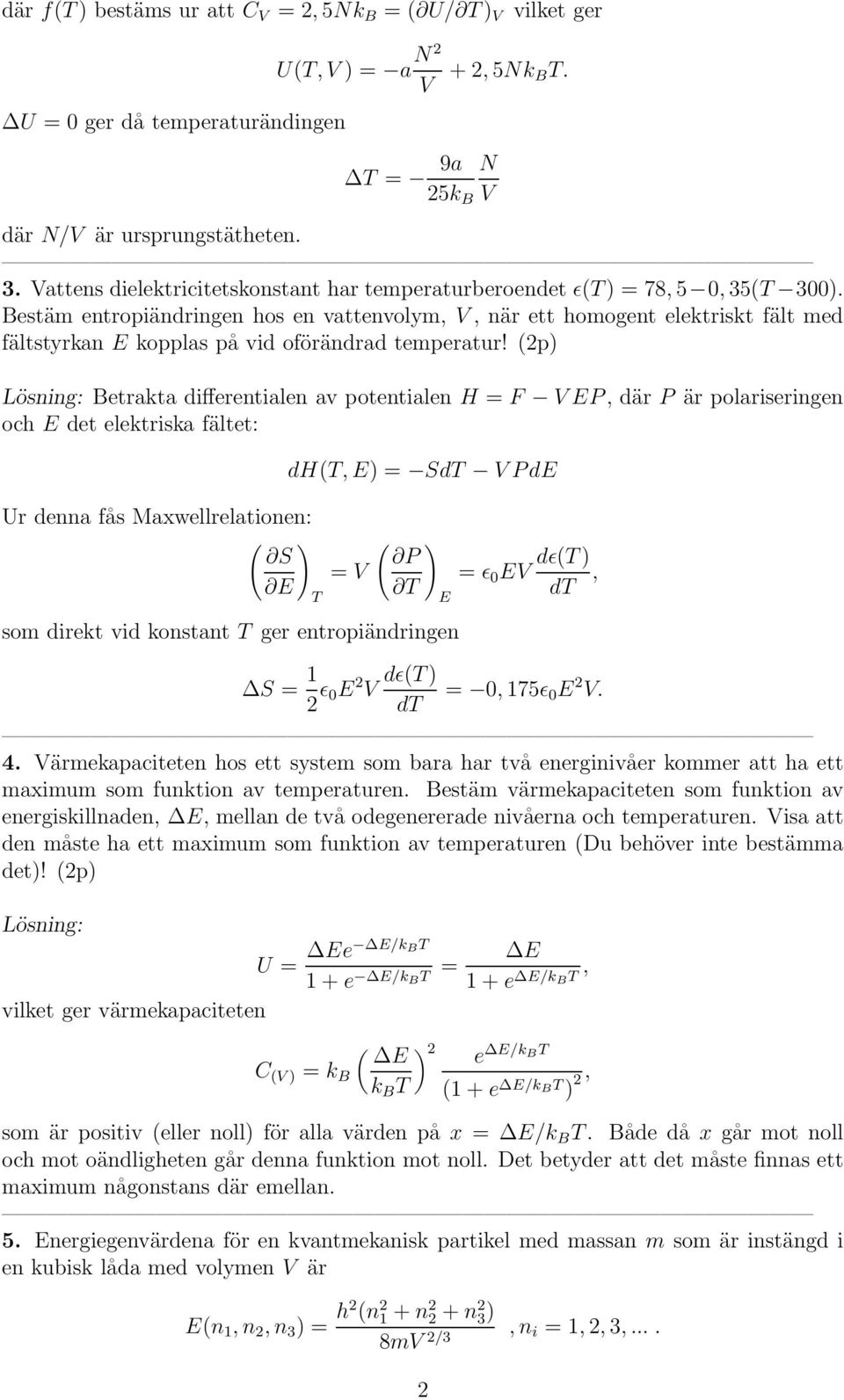 Bestäm entropiändringen hos en vattenvolym,, när ett homogent elektriskt fält med fältstyrkan E kopplas på vid oförändrad temperatur!