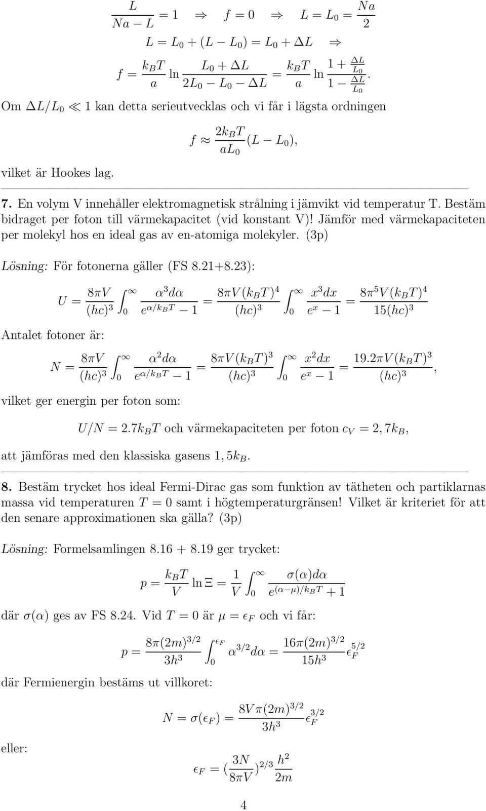 Jämför med värmekapaciteten per molekyl hos en ideal gas av en-atomiga molekyler. (3p) Lösning: För fotonerna gäller (FS 8.1+8.