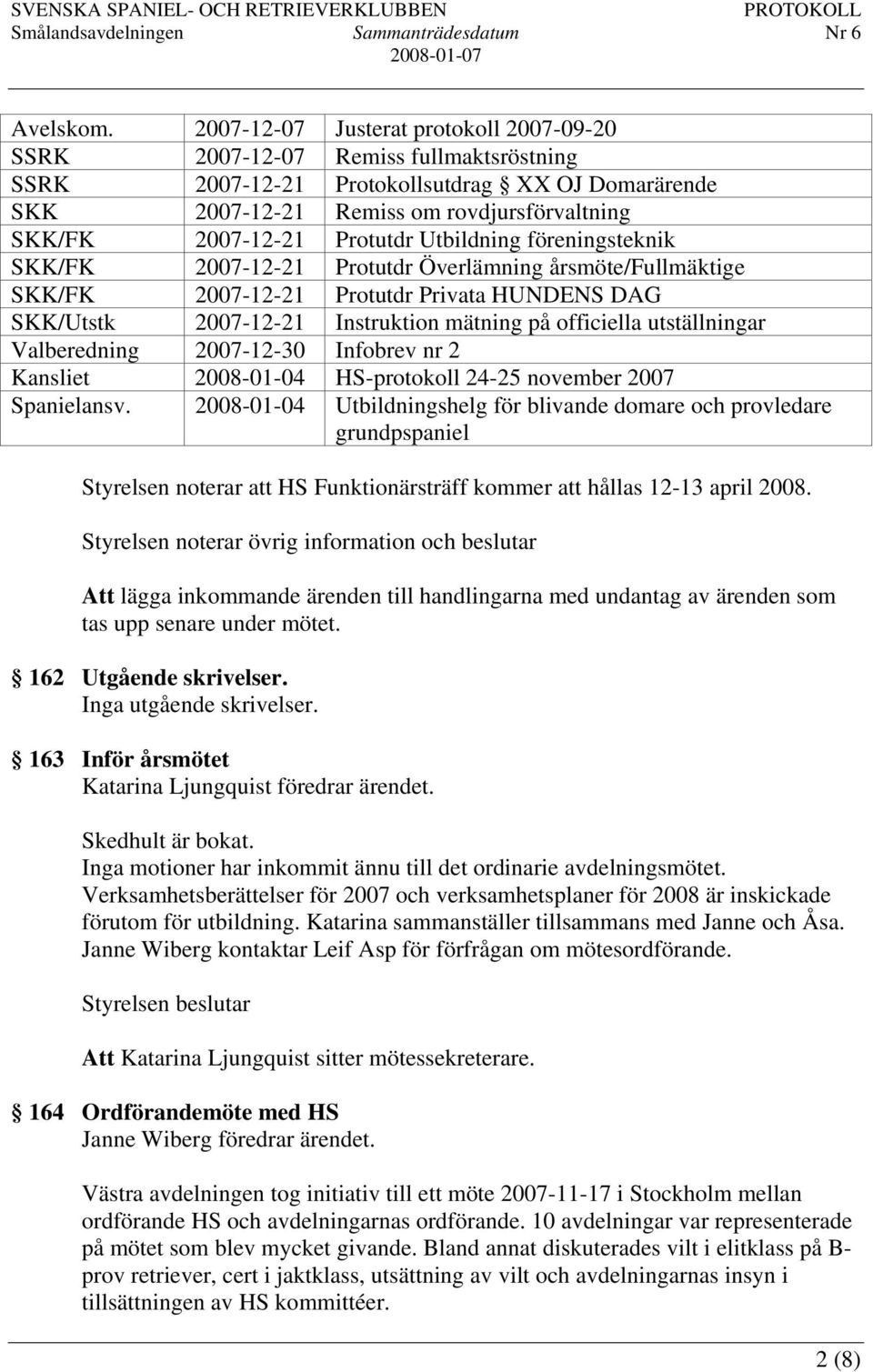 Protutdr Utbildning föreningsteknik SKK/FK 2007-12-21 Protutdr Överlämning årsmöte/fullmäktige SKK/FK 2007-12-21 Protutdr Privata HUNDENS DAG SKK/Utstk 2007-12-21 Instruktion mätning på officiella