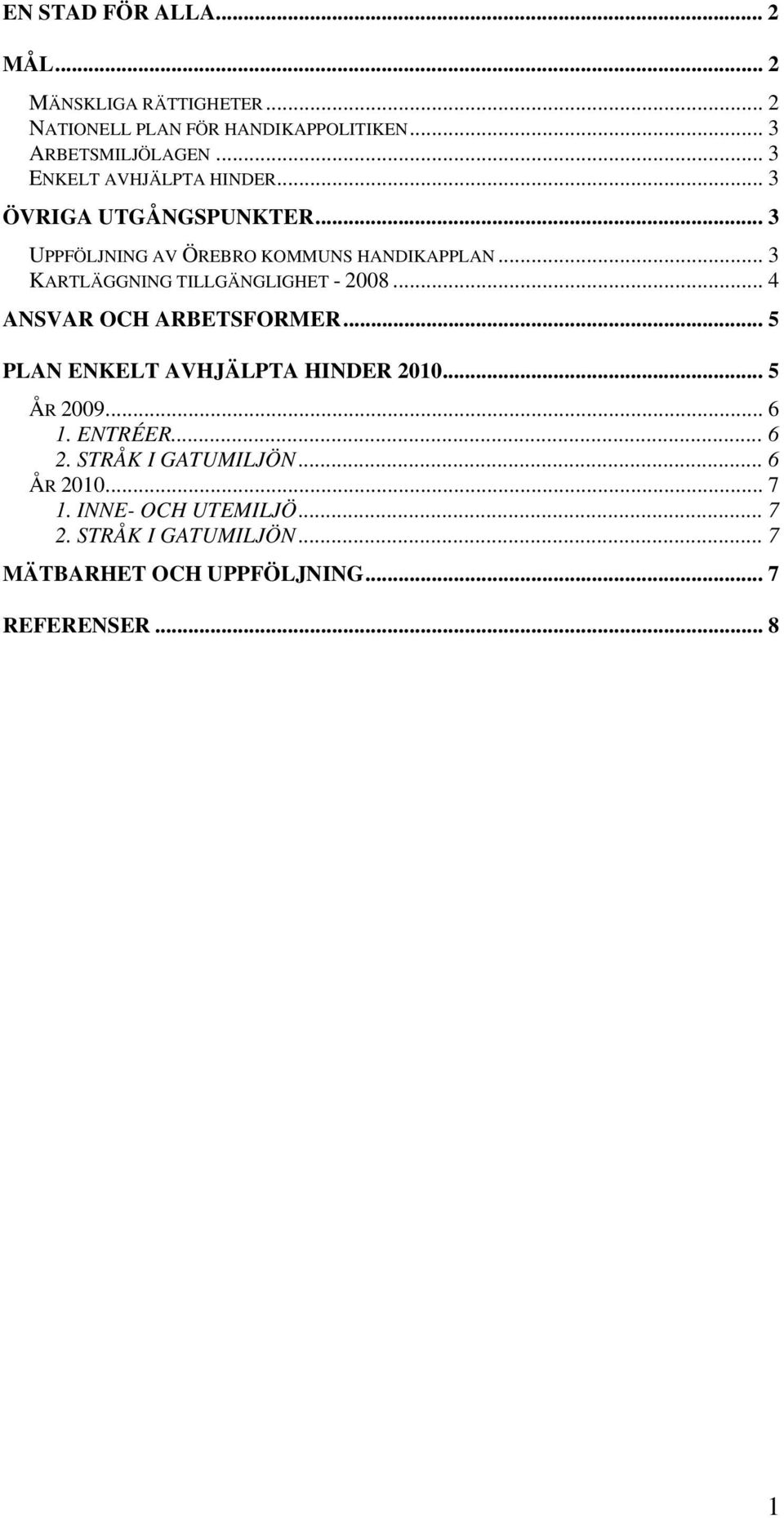 .. 3 KARTLÄGGNING TILLGÄNGLIGHET - 2008... 4 ANSVAR OCH ARBETSFORMER... 5 PLAN ENKELT AVHJÄLPTA HINDER 2010... 5 ÅR 2009... 6 1.