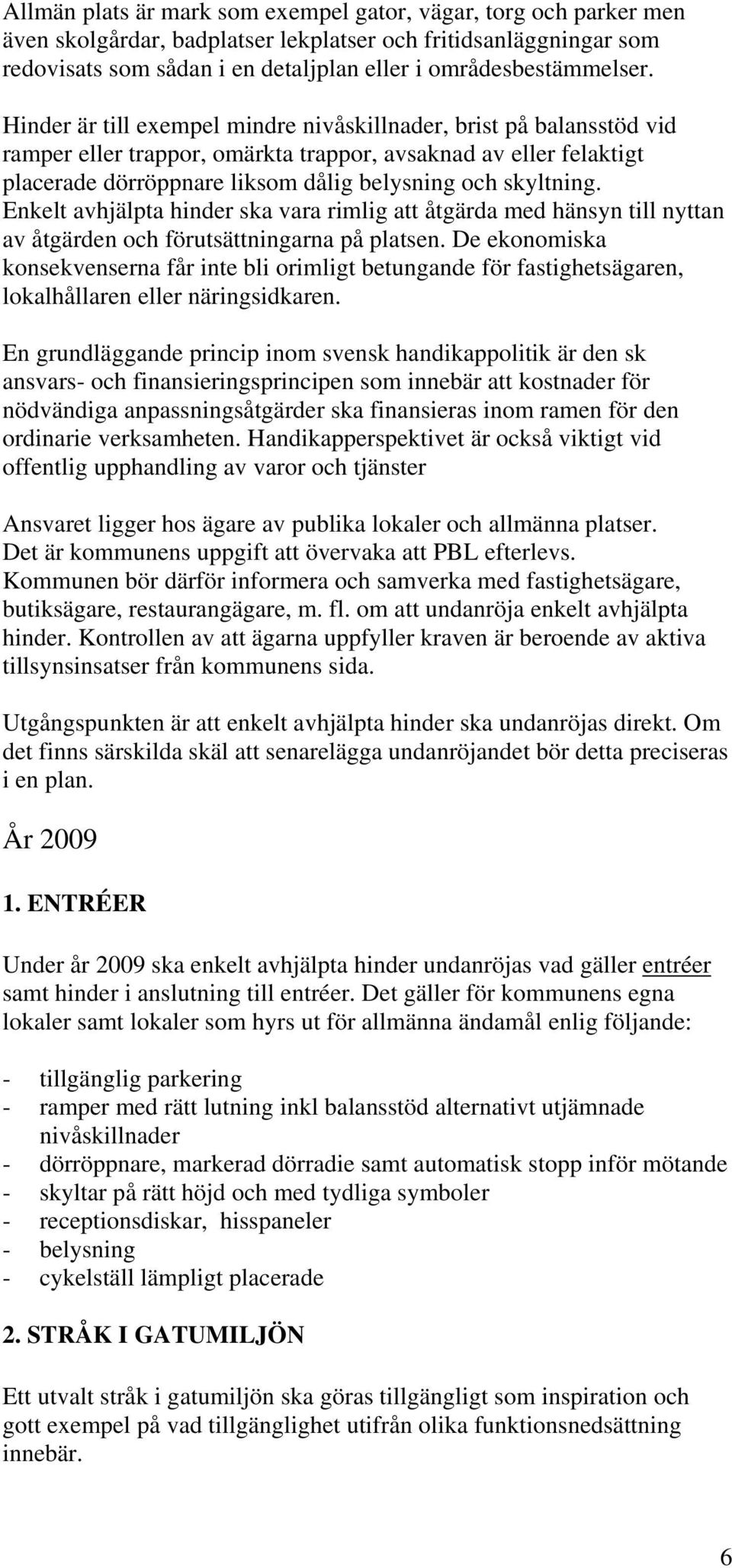 Enkelt avhjälpta hinder ska vara rimlig att åtgärda med hänsyn till nyttan av åtgärden och förutsättningarna på platsen.