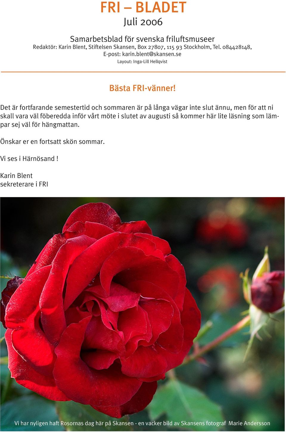 Det är fortfarande semestertid och sommaren är på långa vägar inte slut ännu, men för att ni skall vara väl föberedda inför vårt möte i slutet av augusti så