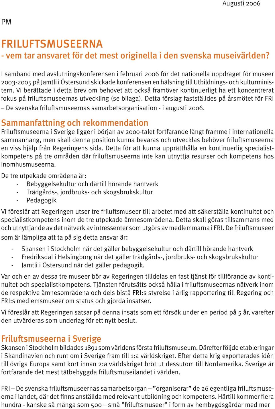 Vi berättade i detta brev om behovet att också framöver kontinuerligt ha ett koncentrerat fokus på friluftsmuseernas utveckling (se bilaga).
