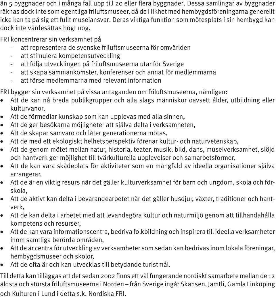 Deras viktiga funktion som mötesplats i sin hembygd kan dock inte värdesättas högt nog.