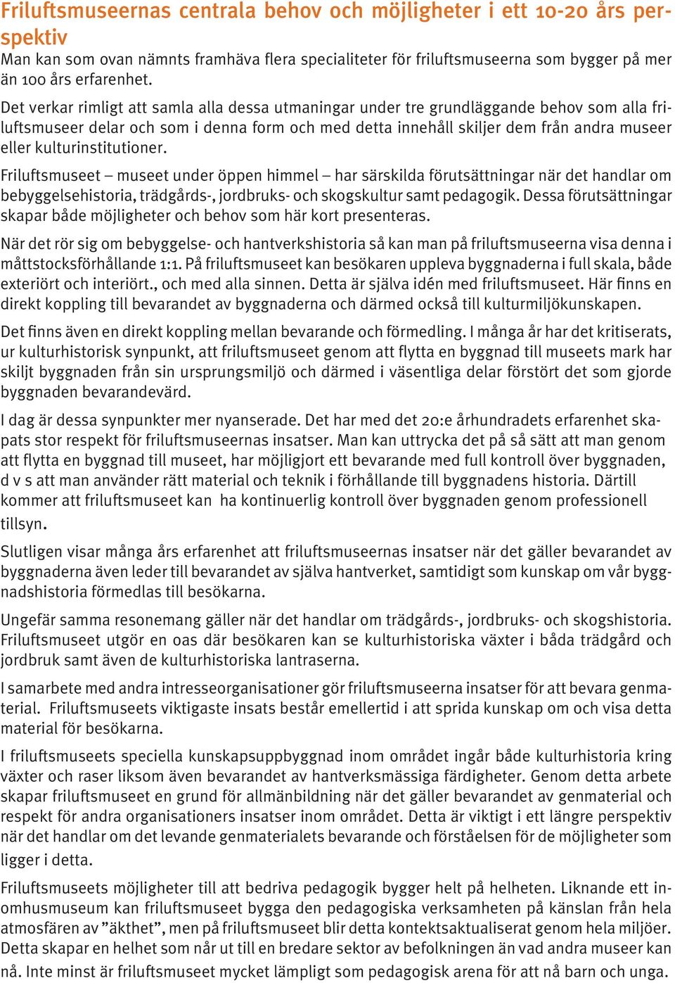 kulturinstitutioner. Friluftsmuseet museet under öppen himmel har särskilda förutsättningar när det handlar om bebyggelsehistoria, trädgårds-, jordbruks- och skogskultur samt pedagogik.