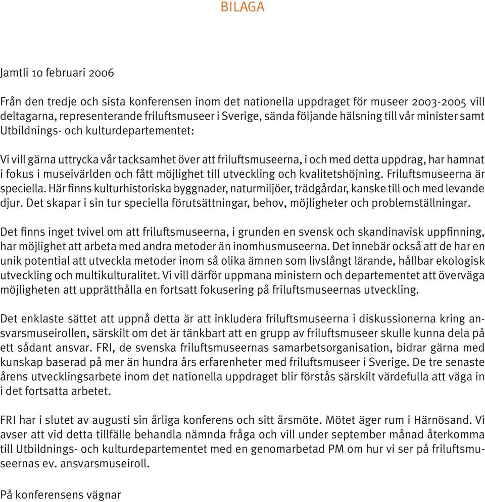 fått möjlighet till utveckling och kvalitetshöjning. Friluftsmuseerna är speciella. Här finns kulturhistoriska byggnader, naturmiljöer, trädgårdar, kanske till och med levande djur.