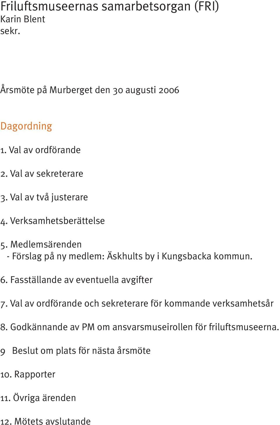 Medlemsärenden - Förslag på ny medlem: Äskhults by i Kungsbacka kommun. 6. Fasställande av eventuella avgifter 7.