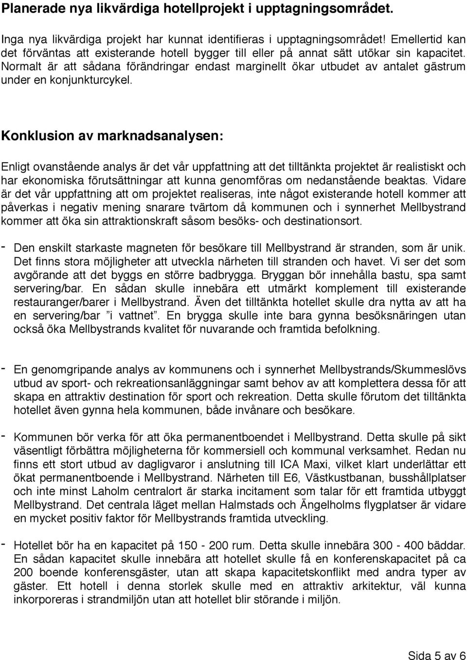 Normalt är att sådana förändringar endast marginellt ökar utbudet av antalet gästrum under en konjunkturcykel.