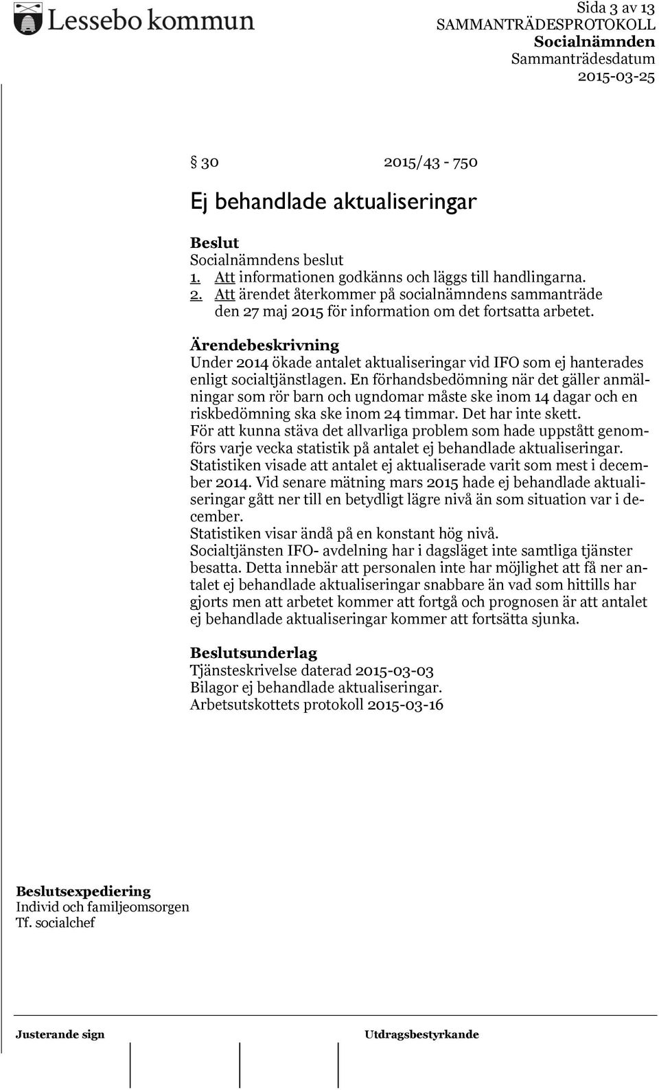 En förhandsbedömning när det gäller anmälningar som rör barn och ugndomar måste ske inom 14 dagar och en riskbedömning ska ske inom 24 timmar. Det har inte skett.